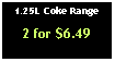 Text Box: 1.25L Coke Range2 for $6.49