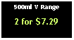 Text Box: 500ml V Range 2 for $7.29