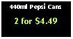 Text Box: 440ml Pepsi Cans2 for $4.49