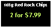 Text Box: 165g Red Rock Chips2 for $7.99