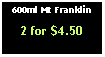 Text Box: 600ml Mt Franklin2 for $4.50