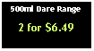 Text Box: 500ml Dare Range2 for $6.49